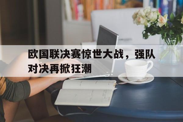 包含欧国联决赛惊世大战，强队对决再掀狂潮的词条